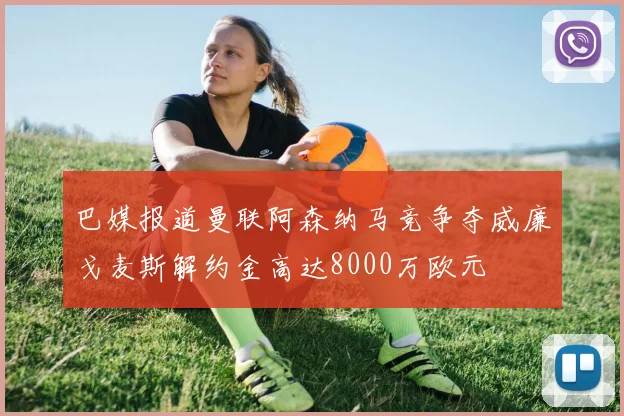 巴媒报道曼联阿森纳马竞争夺威廉戈麦斯解约金高达8000万欧元
